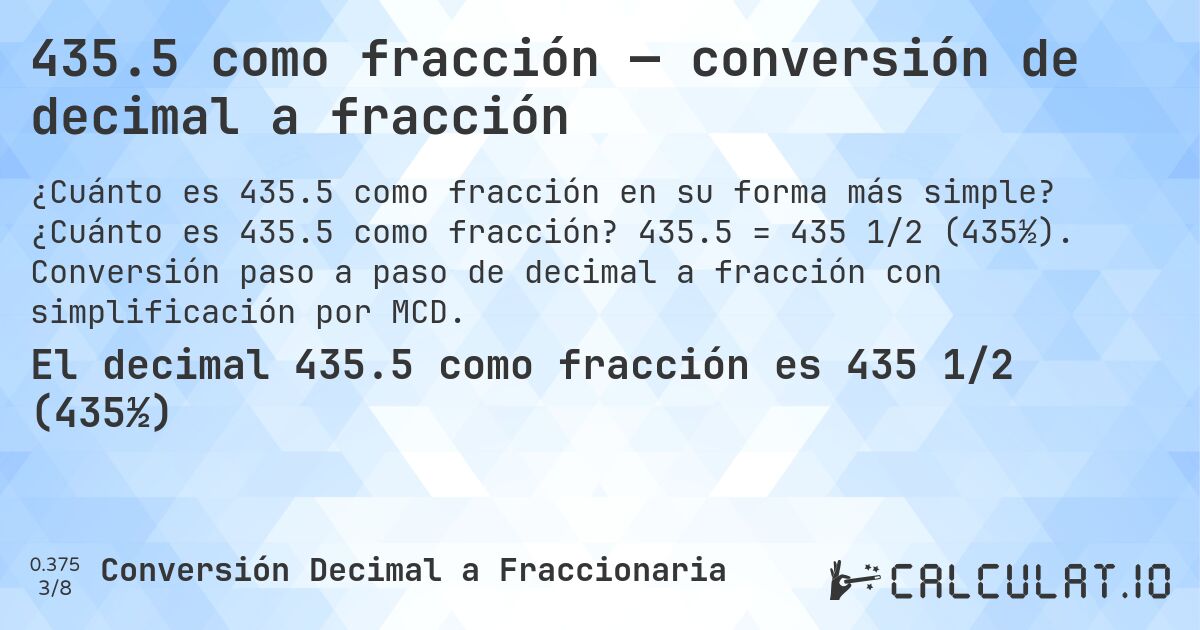 435.5 como fracción — conversión de decimal a fracción. ¿Cuánto es 435.5 como fracción? 435.5 = 435 1/2 (435½). Conversión paso a paso de decimal a fracción con simplificación por MCD.