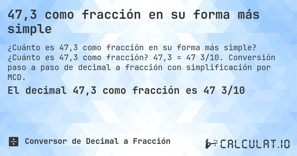 47,3 como fracción en su forma más simple. ¿Cuánto es 47,3 como fracción? 47,3 = 47 3/10. Conversión paso a paso de decimal a fracción con simplificación por MCD.