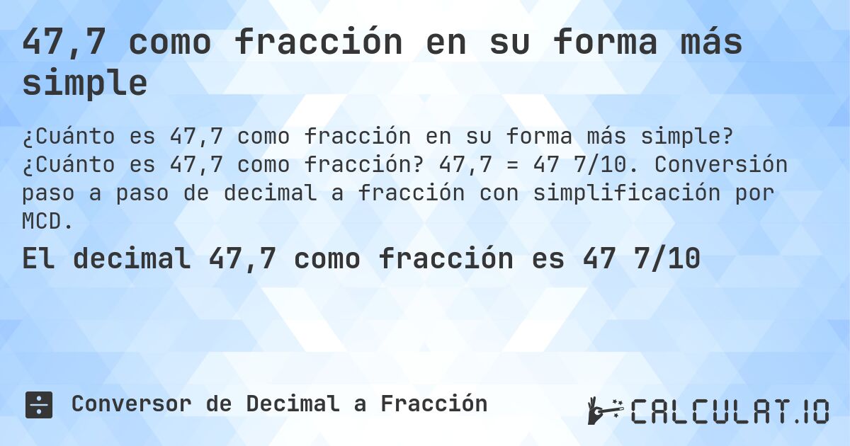 47,7 como fracción en su forma más simple. ¿Cuánto es 47,7 como fracción? 47,7 = 47 7/10. Conversión paso a paso de decimal a fracción con simplificación por MCD.