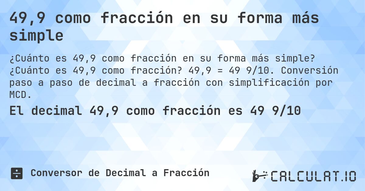 49,9 como fracción en su forma más simple. ¿Cuánto es 49,9 como fracción? 49,9 = 49 9/10. Conversión paso a paso de decimal a fracción con simplificación por MCD.