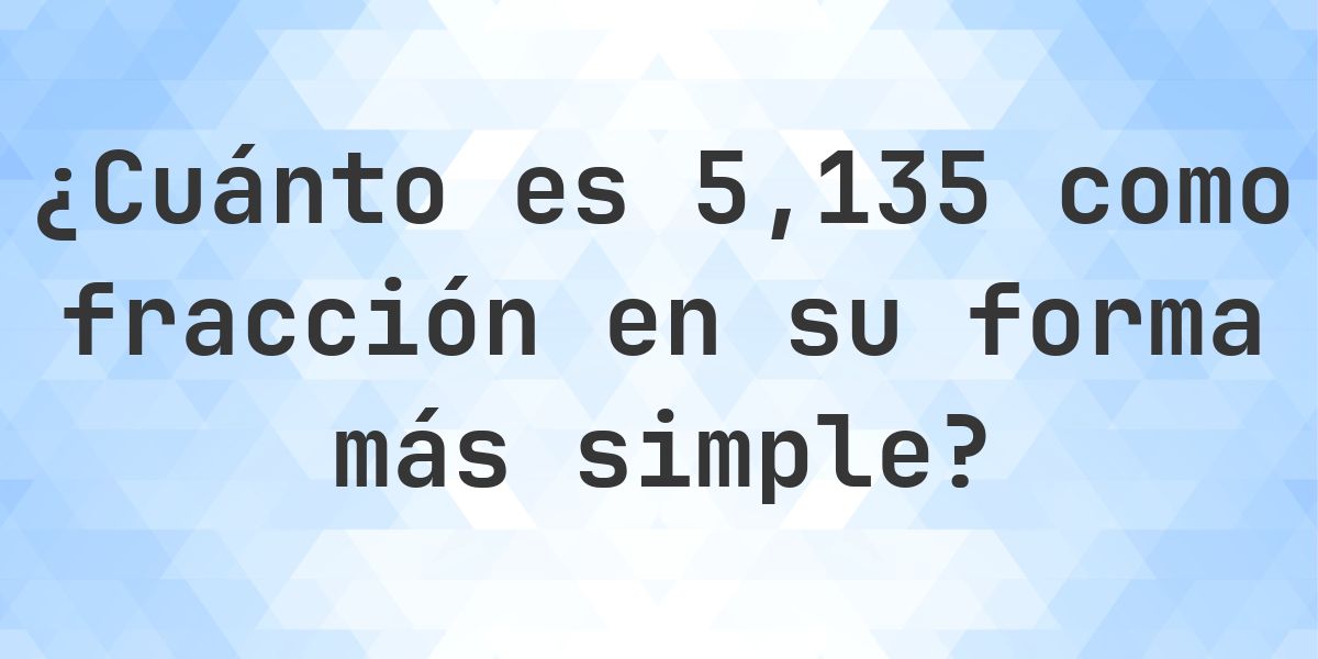 5.135 como fracción — conversión de decimal a fracción - Calculatio