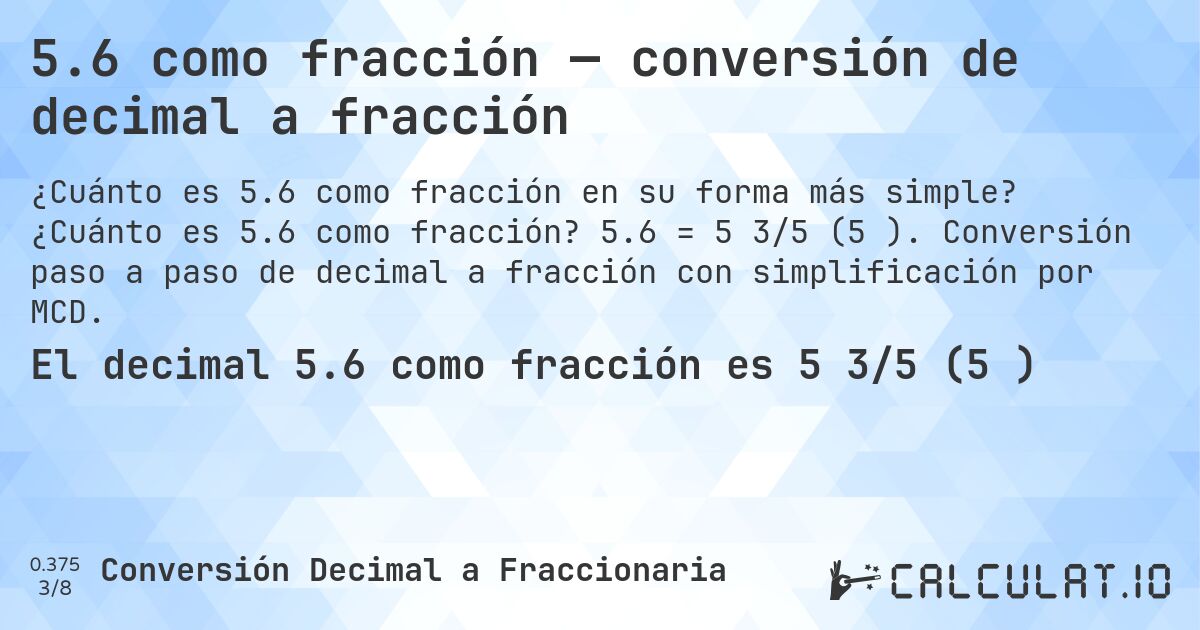5.6 como fracción — conversión de decimal a fracción. ¿Cuánto es 5.6 como fracción? 5.6 = 5 3/5 (5⅗). Conversión paso a paso de decimal a fracción con simplificación por MCD.