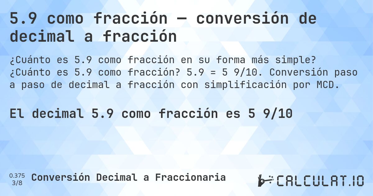 5.9 como fracción — conversión de decimal a fracción. ¿Cuánto es 5.9 como fracción? 5.9 = 5 9/10. Conversión paso a paso de decimal a fracción con simplificación por MCD.