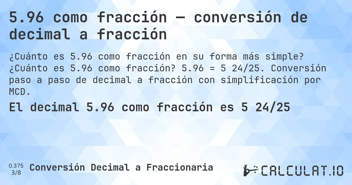 5.96 como fracción — conversión de decimal a fracción. ¿Cuánto es 5.96 como fracción? 5.96 = 5 24/25. Conversión paso a paso de decimal a fracción con simplificación por MCD.