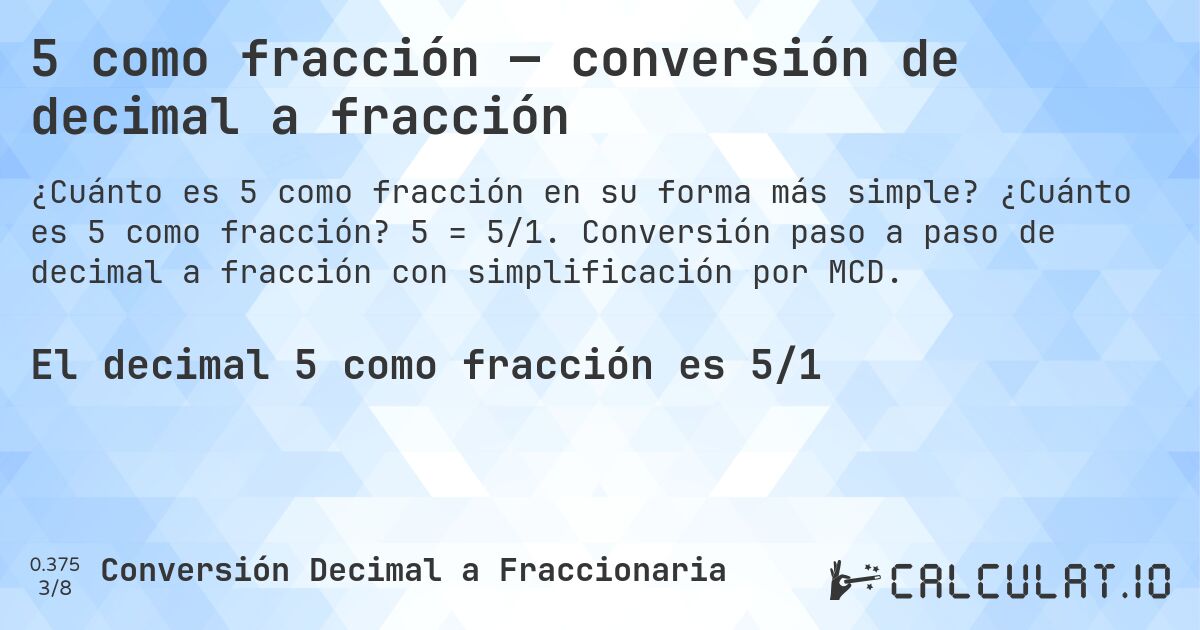 5 como fracción — conversión de decimal a fracción. ¿Cuánto es 5 como fracción? 5 = 5/1. Conversión paso a paso de decimal a fracción con simplificación por MCD.