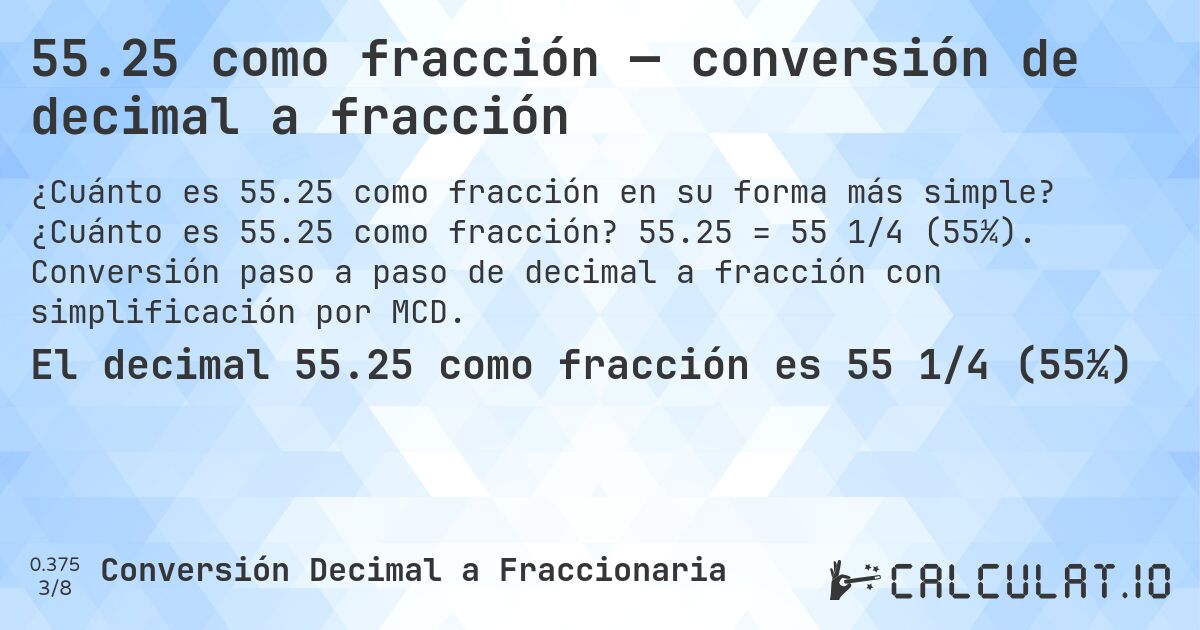 55.25 como fracción — conversión de decimal a fracción. ¿Cuánto es 55.25 como fracción? 55.25 = 55 1/4 (55¼). Conversión paso a paso de decimal a fracción con simplificación por MCD.