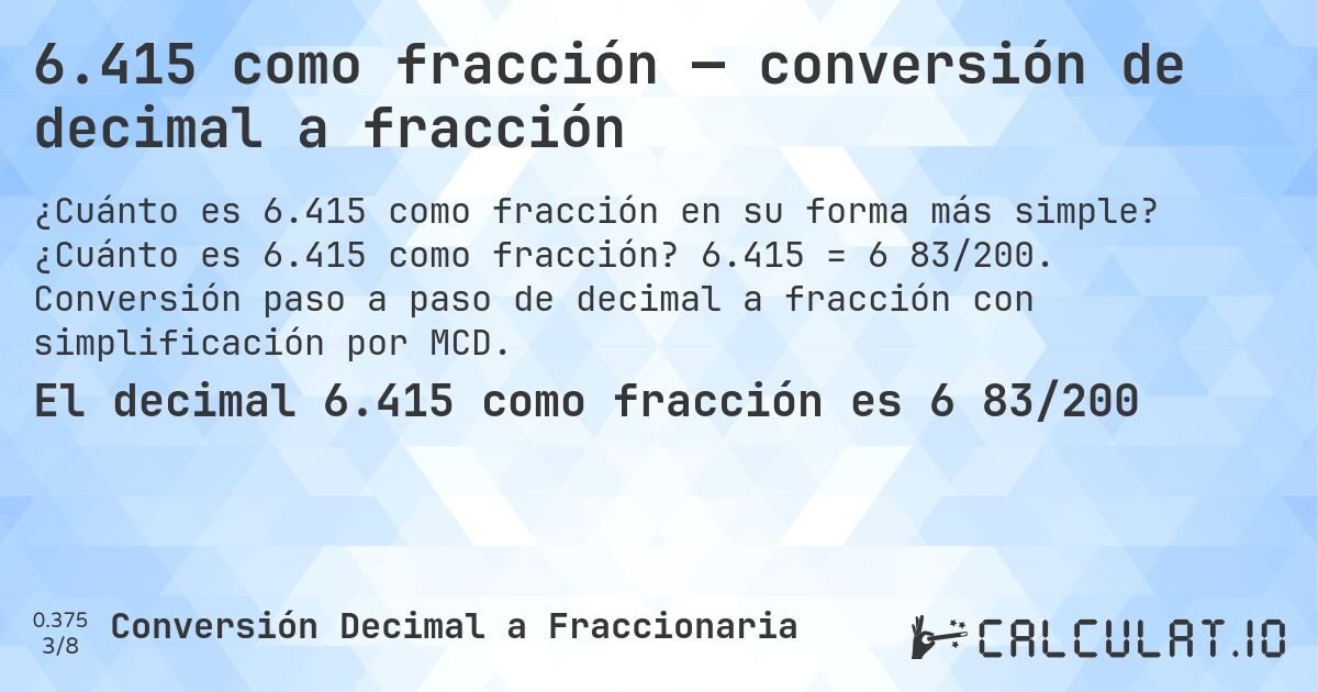 6.415 como fracción — conversión de decimal a fracción. ¿Cuánto es 6.415 como fracción? 6.415 = 6 83/200. Conversión paso a paso de decimal a fracción con simplificación por MCD.