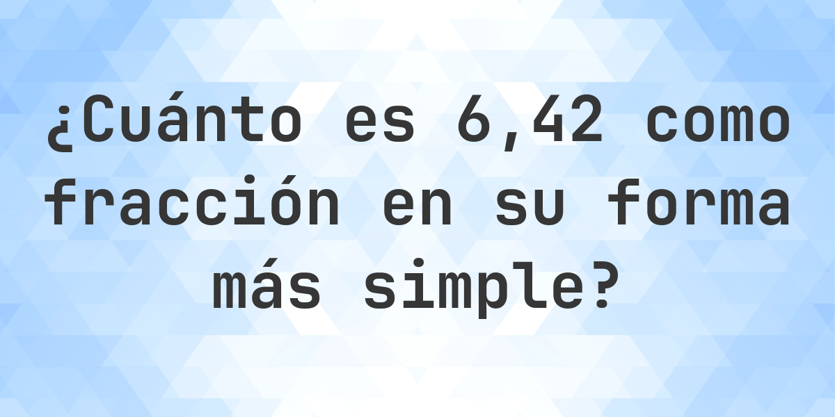 6.42 como fracción — conversión de decimal a fracción - Calculatio