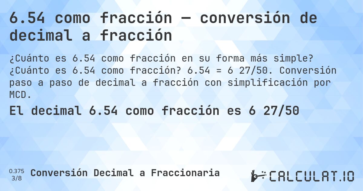 6.54 como fracción — conversión de decimal a fracción. ¿Cuánto es 6.54 como fracción? 6.54 = 6 27/50. Conversión paso a paso de decimal a fracción con simplificación por MCD.