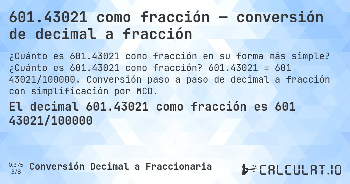 601.43021 como fracción — conversión de decimal a fracción. ¿Cuánto es 601.43021 como fracción? 601.43021 = 601 43021/100000. Conversión paso a paso de decimal a fracción con simplificación por MCD.
