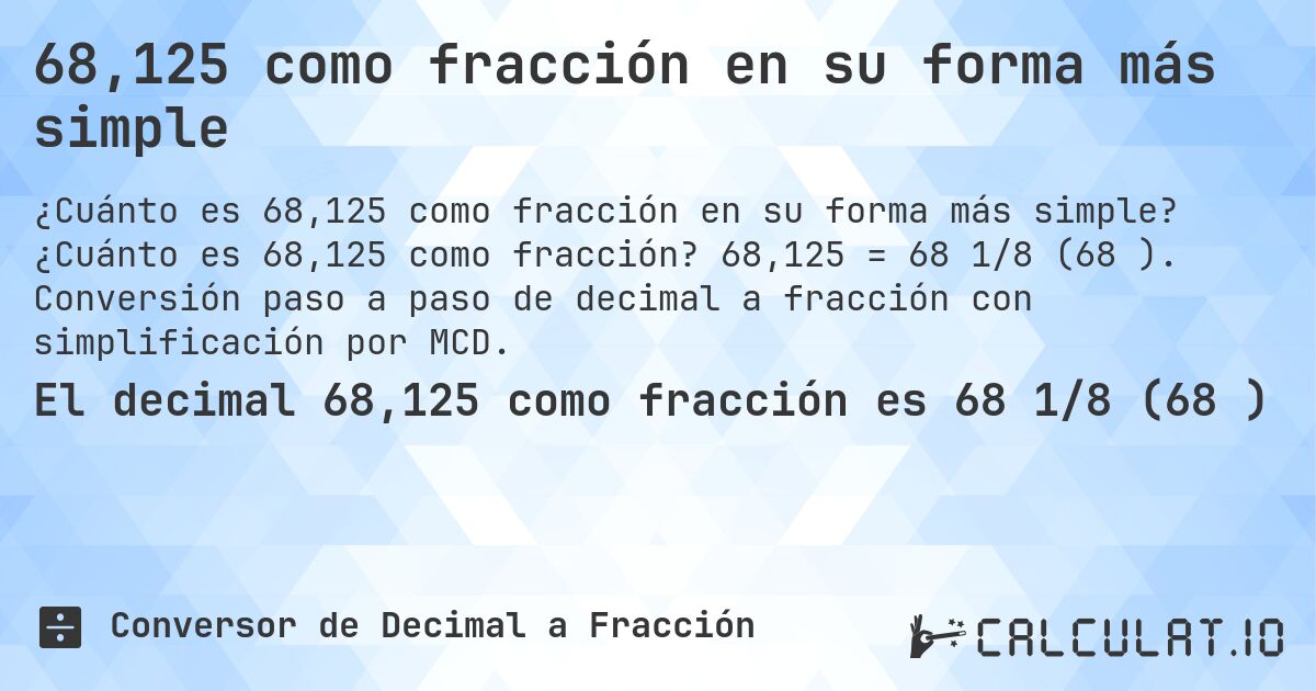 68,125 como fracción en su forma más simple. ¿Cuánto es 68,125 como fracción? 68,125 = 68 1/8 (68⅛). Conversión paso a paso de decimal a fracción con simplificación por MCD.