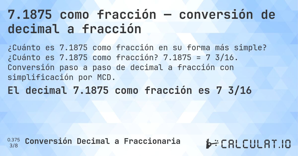 7.1875 como fracción — conversión de decimal a fracción. ¿Cuánto es 7.1875 como fracción? 7.1875 = 7 3/16. Conversión paso a paso de decimal a fracción con simplificación por MCD.