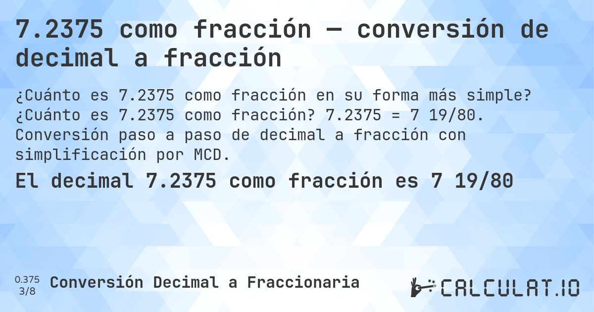 7.2375 como fracción — conversión de decimal a fracción. ¿Cuánto es 7.2375 como fracción? 7.2375 = 7 19/80. Conversión paso a paso de decimal a fracción con simplificación por MCD.