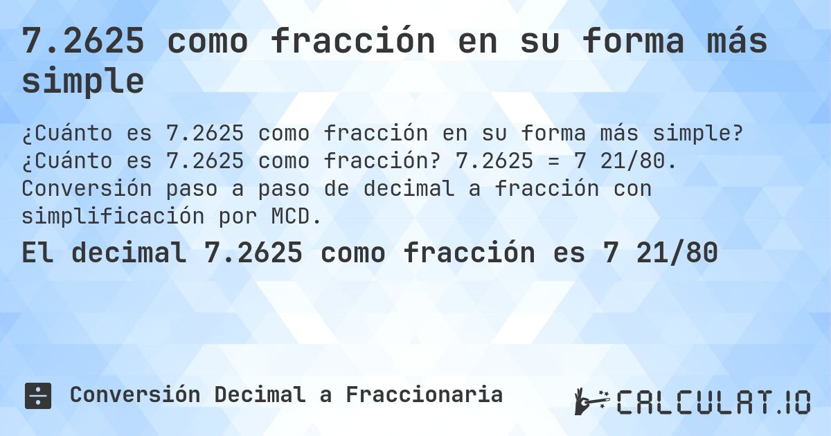 7.2625 como fracción en su forma más simple. ¿Cuánto es 7.2625 como fracción? 7.2625 = 7 21/80. Conversión paso a paso de decimal a fracción con simplificación por MCD.