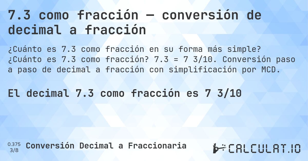 7.3 como fracción — conversión de decimal a fracción. ¿Cuánto es 7.3 como fracción? 7.3 = 7 3/10. Conversión paso a paso de decimal a fracción con simplificación por MCD.