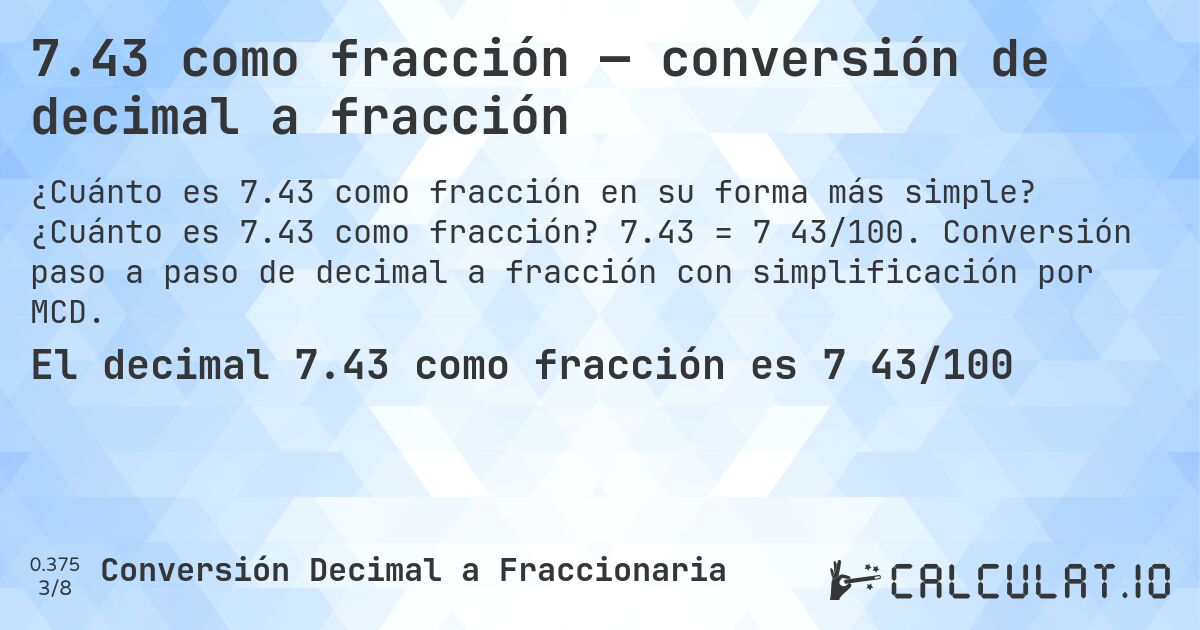 7.43 como fracción — conversión de decimal a fracción. ¿Cuánto es 7.43 como fracción? 7.43 = 7 43/100. Conversión paso a paso de decimal a fracción con simplificación por MCD.