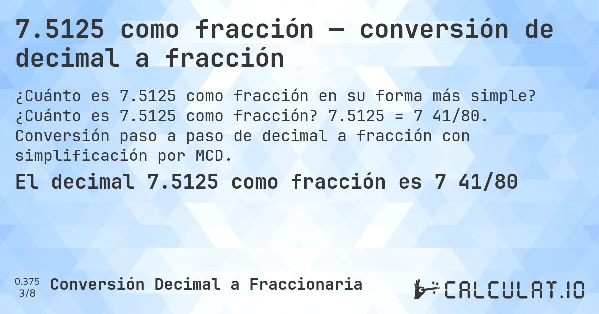 7.5125 como fracción — conversión de decimal a fracción. ¿Cuánto es 7.5125 como fracción? 7.5125 = 7 41/80. Conversión paso a paso de decimal a fracción con simplificación por MCD.