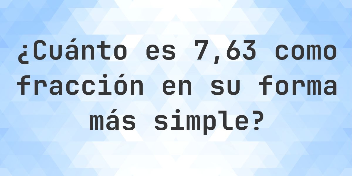 7.63 como fracción — conversión de decimal a fracción - Calculatio
