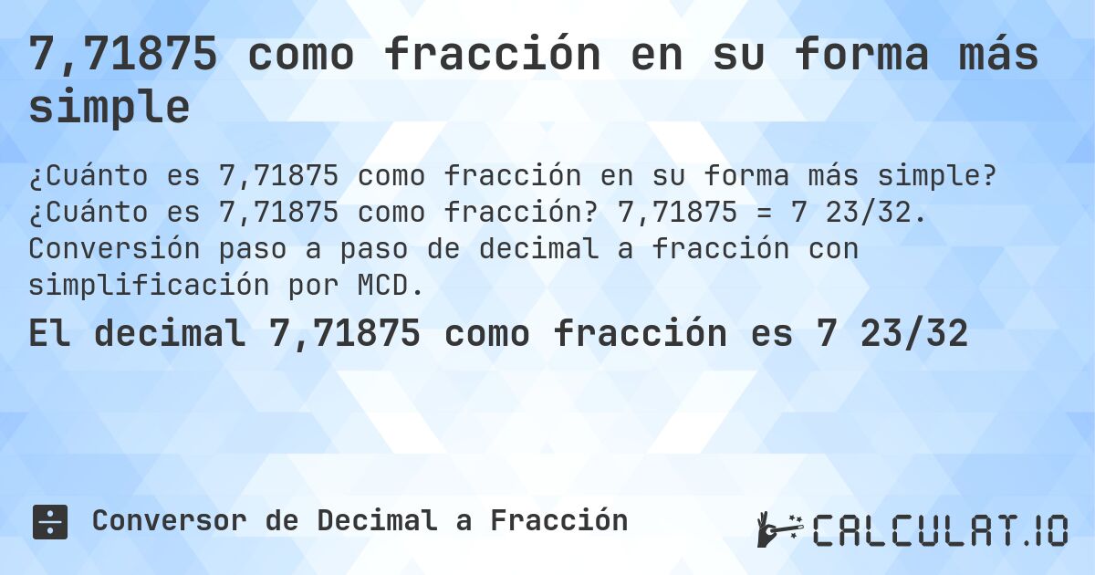 7,71875 como fracción en su forma más simple. ¿Cuánto es 7,71875 como fracción? 7,71875 = 7 23/32. Conversión paso a paso de decimal a fracción con simplificación por MCD.