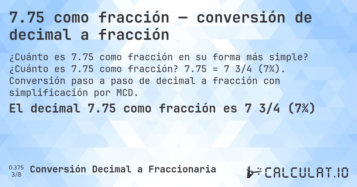 7.75 como fracción — conversión de decimal a fracción. ¿Cuánto es 7.75 como fracción? 7.75 = 7 3/4 (7¾). Conversión paso a paso de decimal a fracción con simplificación por MCD.
