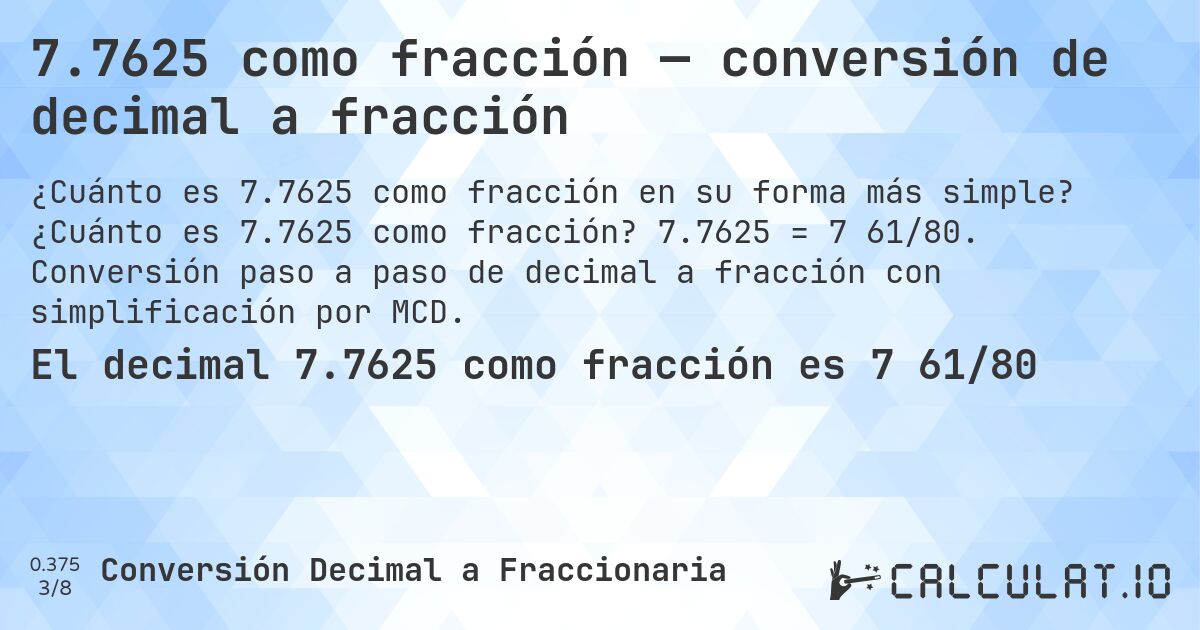 7.7625 como fracción — conversión de decimal a fracción. ¿Cuánto es 7.7625 como fracción? 7.7625 = 7 61/80. Conversión paso a paso de decimal a fracción con simplificación por MCD.