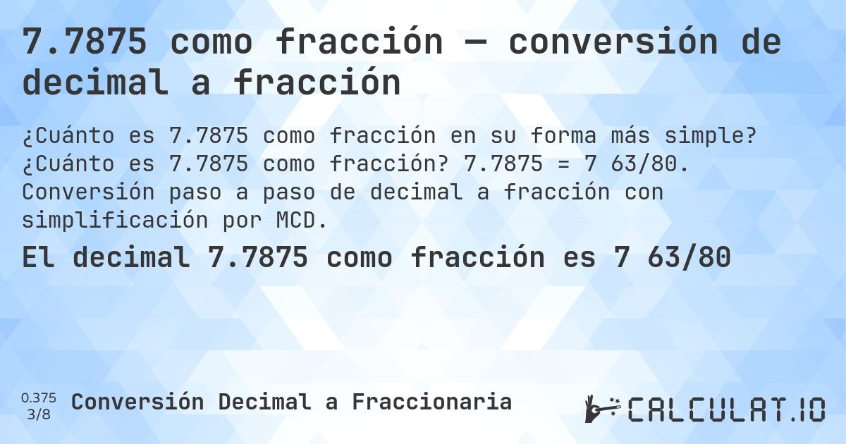 7.7875 como fracción — conversión de decimal a fracción. ¿Cuánto es 7.7875 como fracción? 7.7875 = 7 63/80. Conversión paso a paso de decimal a fracción con simplificación por MCD.