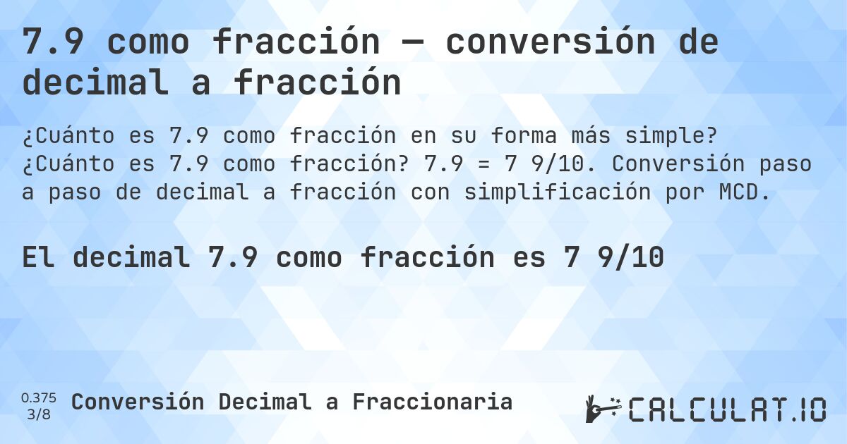 7.9 como fracción — conversión de decimal a fracción. ¿Cuánto es 7.9 como fracción? 7.9 = 7 9/10. Conversión paso a paso de decimal a fracción con simplificación por MCD.