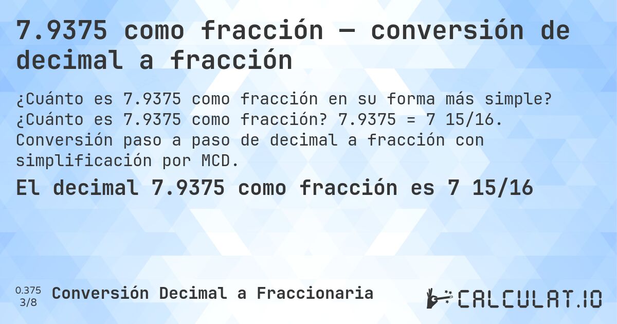 7.9375 como fracción — conversión de decimal a fracción. ¿Cuánto es 7.9375 como fracción? 7.9375 = 7 15/16. Conversión paso a paso de decimal a fracción con simplificación por MCD.