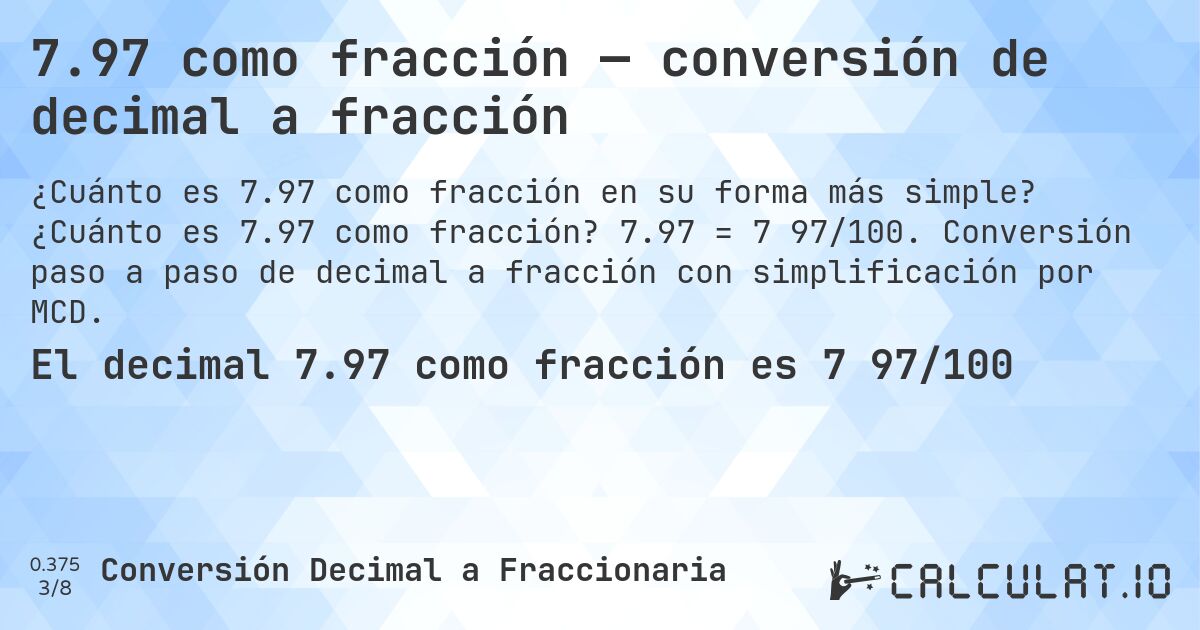 7.97 como fracción — conversión de decimal a fracción. ¿Cuánto es 7.97 como fracción? 7.97 = 7 97/100. Conversión paso a paso de decimal a fracción con simplificación por MCD.