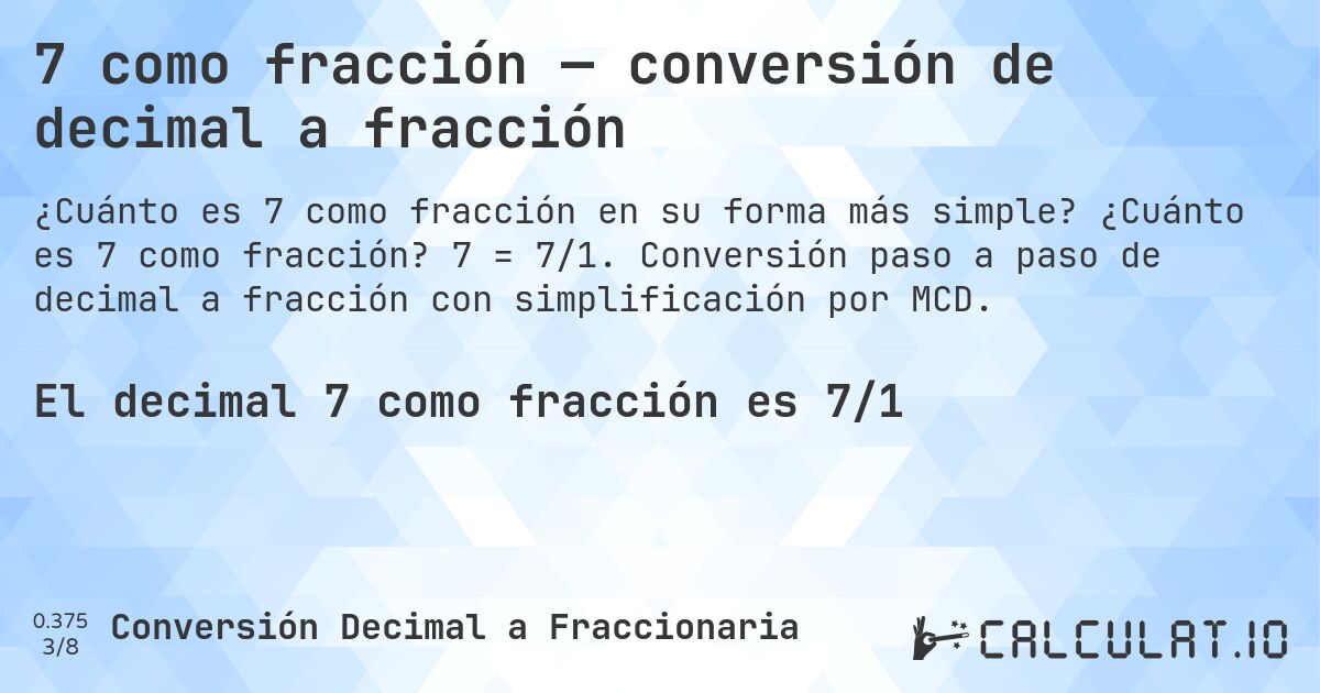 7 como fracción — conversión de decimal a fracción. ¿Cuánto es 7 como fracción? 7 = 7/1. Conversión paso a paso de decimal a fracción con simplificación por MCD.