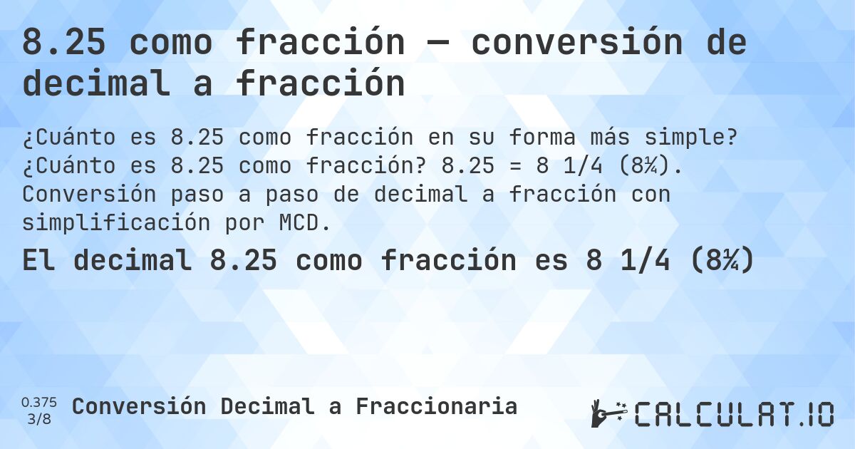 8.25 como fracción — conversión de decimal a fracción. ¿Cuánto es 8.25 como fracción? 8.25 = 8 1/4 (8¼). Conversión paso a paso de decimal a fracción con simplificación por MCD.