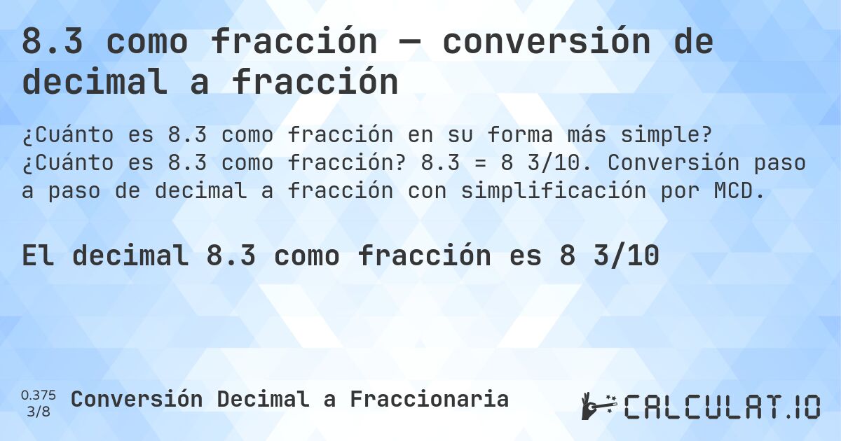 8.3 como fracción — conversión de decimal a fracción. ¿Cuánto es 8.3 como fracción? 8.3 = 8 3/10. Conversión paso a paso de decimal a fracción con simplificación por MCD.