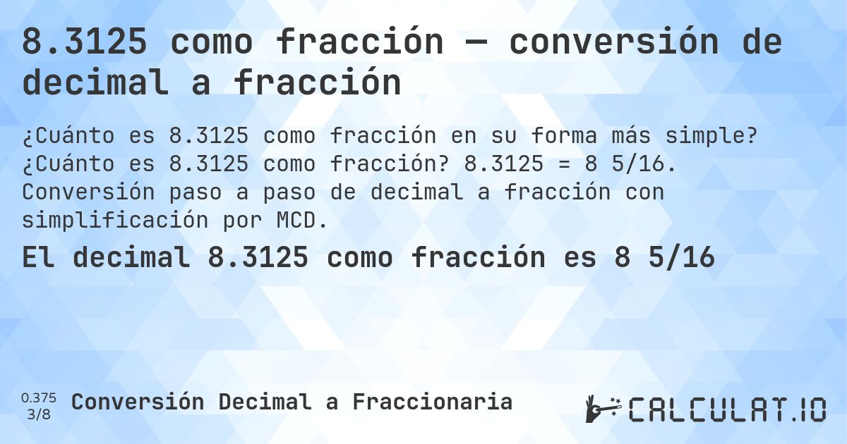 8.3125 como fracción — conversión de decimal a fracción. ¿Cuánto es 8.3125 como fracción? 8.3125 = 8 5/16. Conversión paso a paso de decimal a fracción con simplificación por MCD.