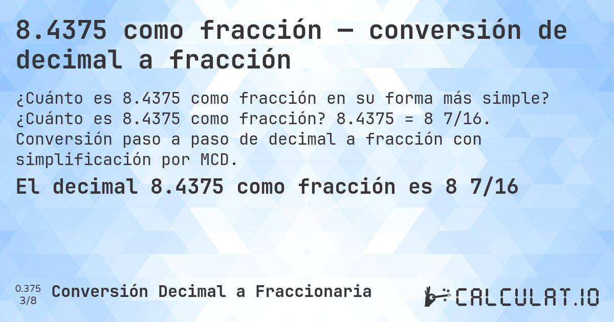 8.4375 como fracción — conversión de decimal a fracción. ¿Cuánto es 8.4375 como fracción? 8.4375 = 8 7/16. Conversión paso a paso de decimal a fracción con simplificación por MCD.
