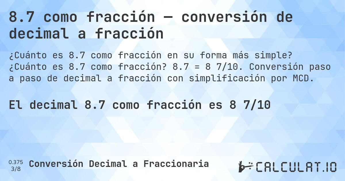 8.7 como fracción — conversión de decimal a fracción. ¿Cuánto es 8.7 como fracción? 8.7 = 8 7/10. Conversión paso a paso de decimal a fracción con simplificación por MCD.