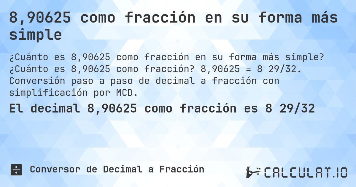 8,90625 como fracción en su forma más simple. ¿Cuánto es 8,90625 como fracción? 8,90625 = 8 29/32. Conversión paso a paso de decimal a fracción con simplificación por MCD.