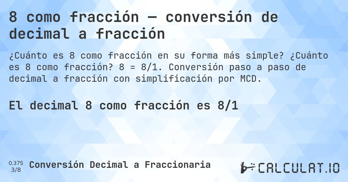 8 como fracción — conversión de decimal a fracción. ¿Cuánto es 8 como fracción? 8 = 8/1. Conversión paso a paso de decimal a fracción con simplificación por MCD.