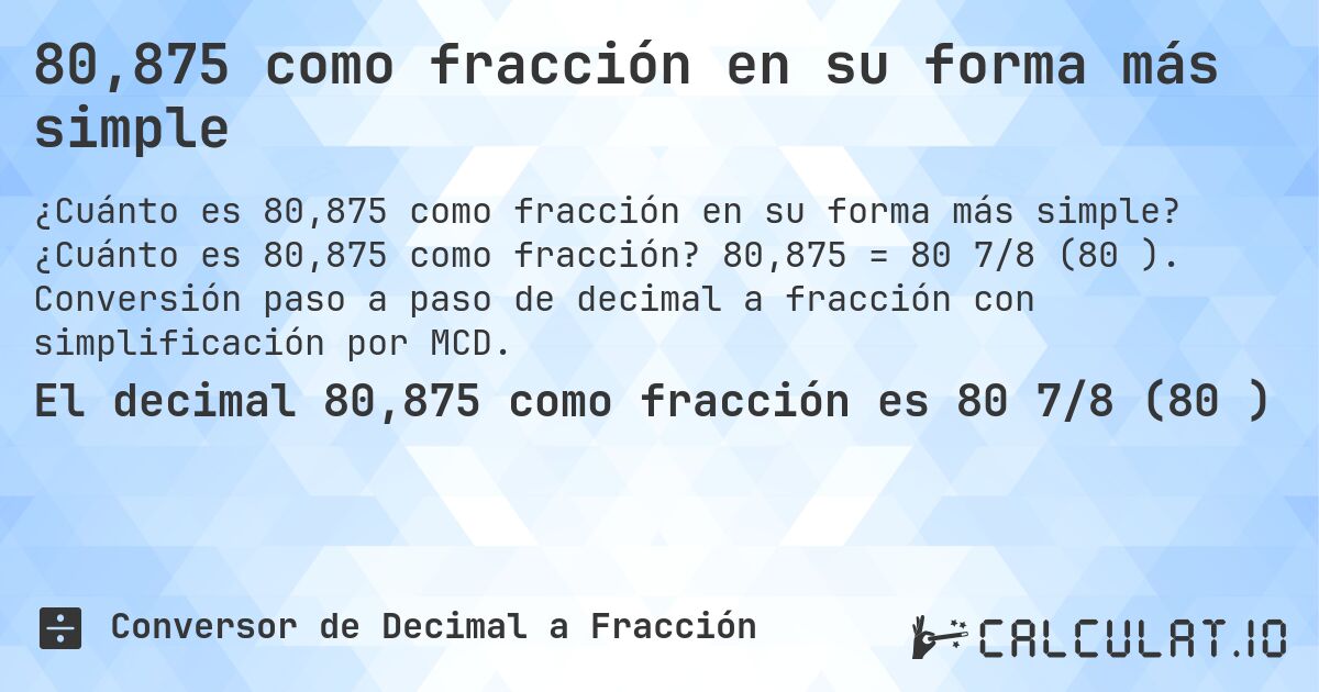 80,875 como fracción en su forma más simple. ¿Cuánto es 80,875 como fracción? 80,875 = 80 7/8 (80⅞). Conversión paso a paso de decimal a fracción con simplificación por MCD.
