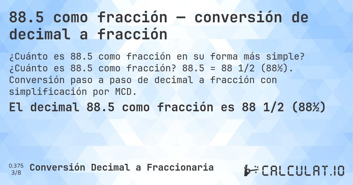 88.5 como fracción — conversión de decimal a fracción. ¿Cuánto es 88.5 como fracción? 88.5 = 88 1/2 (88½). Conversión paso a paso de decimal a fracción con simplificación por MCD.