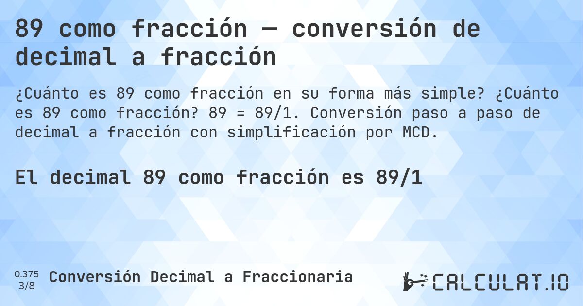 89 como fracción — conversión de decimal a fracción. ¿Cuánto es 89 como fracción? 89 = 89/1. Conversión paso a paso de decimal a fracción con simplificación por MCD.