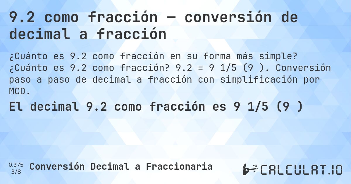 9.2 como fracción — conversión de decimal a fracción. ¿Cuánto es 9.2 como fracción? 9.2 = 9 1/5 (9⅕). Conversión paso a paso de decimal a fracción con simplificación por MCD.