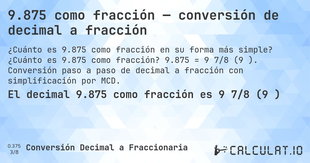9.875 como fracción — conversión de decimal a fracción. ¿Cuánto es 9.875 como fracción? 9.875 = 9 7/8 (9⅞). Conversión paso a paso de decimal a fracción con simplificación por MCD.
