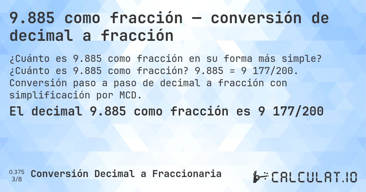 9.885 como fracción — conversión de decimal a fracción. ¿Cuánto es 9.885 como fracción? 9.885 = 9 177/200. Conversión paso a paso de decimal a fracción con simplificación por MCD.