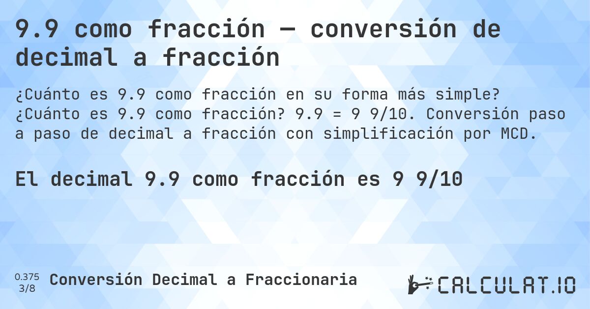 9.9 como fracción — conversión de decimal a fracción. ¿Cuánto es 9.9 como fracción? 9.9 = 9 9/10. Conversión paso a paso de decimal a fracción con simplificación por MCD.