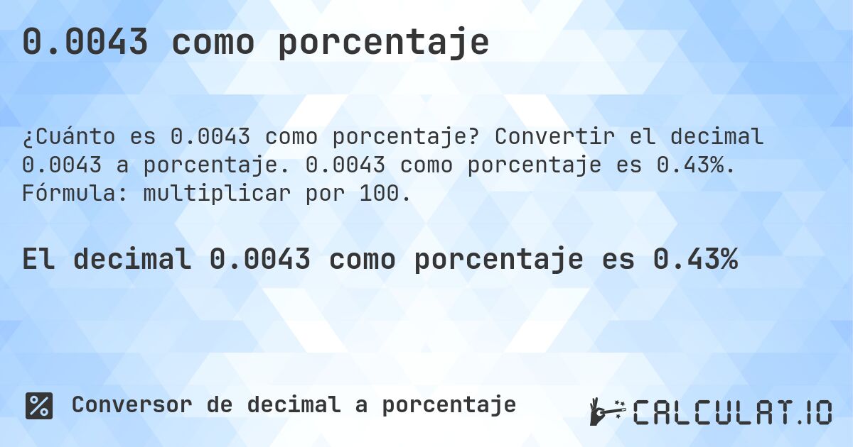 0.0043 como porcentaje. Convertir el decimal 0.0043 a porcentaje. 0.0043 como porcentaje es 0.43%. Fórmula: multiplicar por 100.