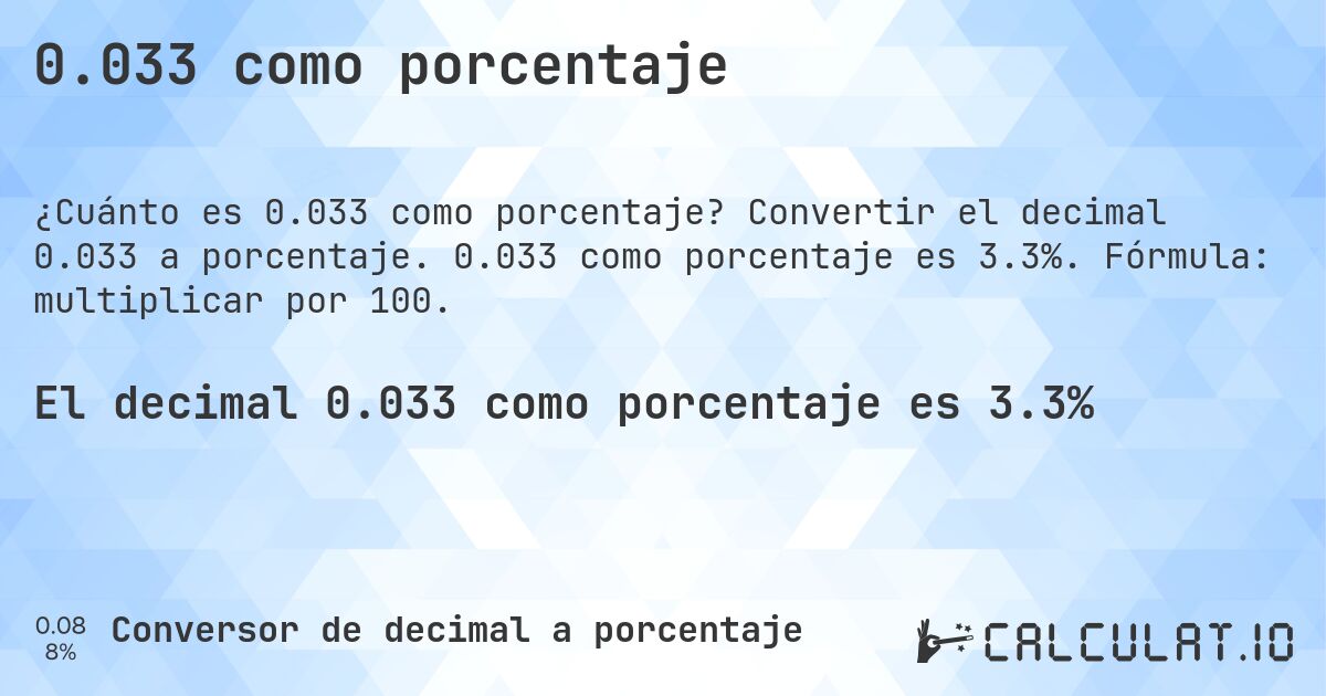 0.033 como porcentaje. Convertir el decimal 0.033 a porcentaje. 0.033 como porcentaje es 3.3%. Fórmula: multiplicar por 100.