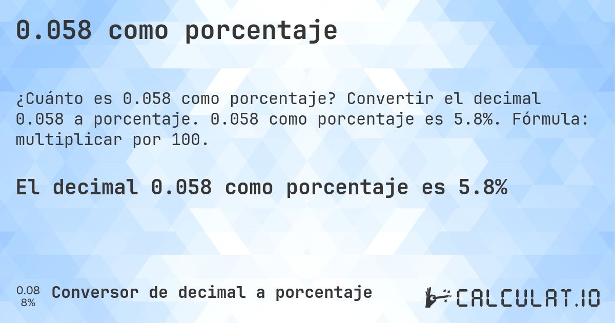 0.058 como porcentaje. Convertir el decimal 0.058 a porcentaje. 0.058 como porcentaje es 5.8%. Fórmula: multiplicar por 100.