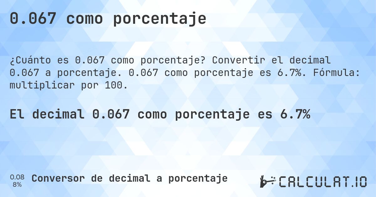 0.067 como porcentaje. Convertir el decimal 0.067 a porcentaje. 0.067 como porcentaje es 6.7%. Fórmula: multiplicar por 100.