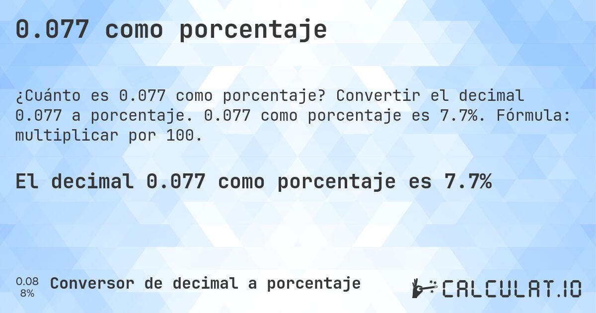 0.077 como porcentaje. Convertir el decimal 0.077 a porcentaje. 0.077 como porcentaje es 7.7%. Fórmula: multiplicar por 100.
