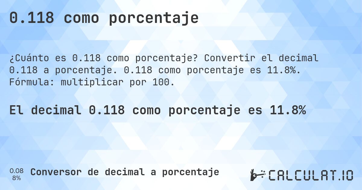 0.118 como porcentaje. Convertir el decimal 0.118 a porcentaje. 0.118 como porcentaje es 11.8%. Fórmula: multiplicar por 100.